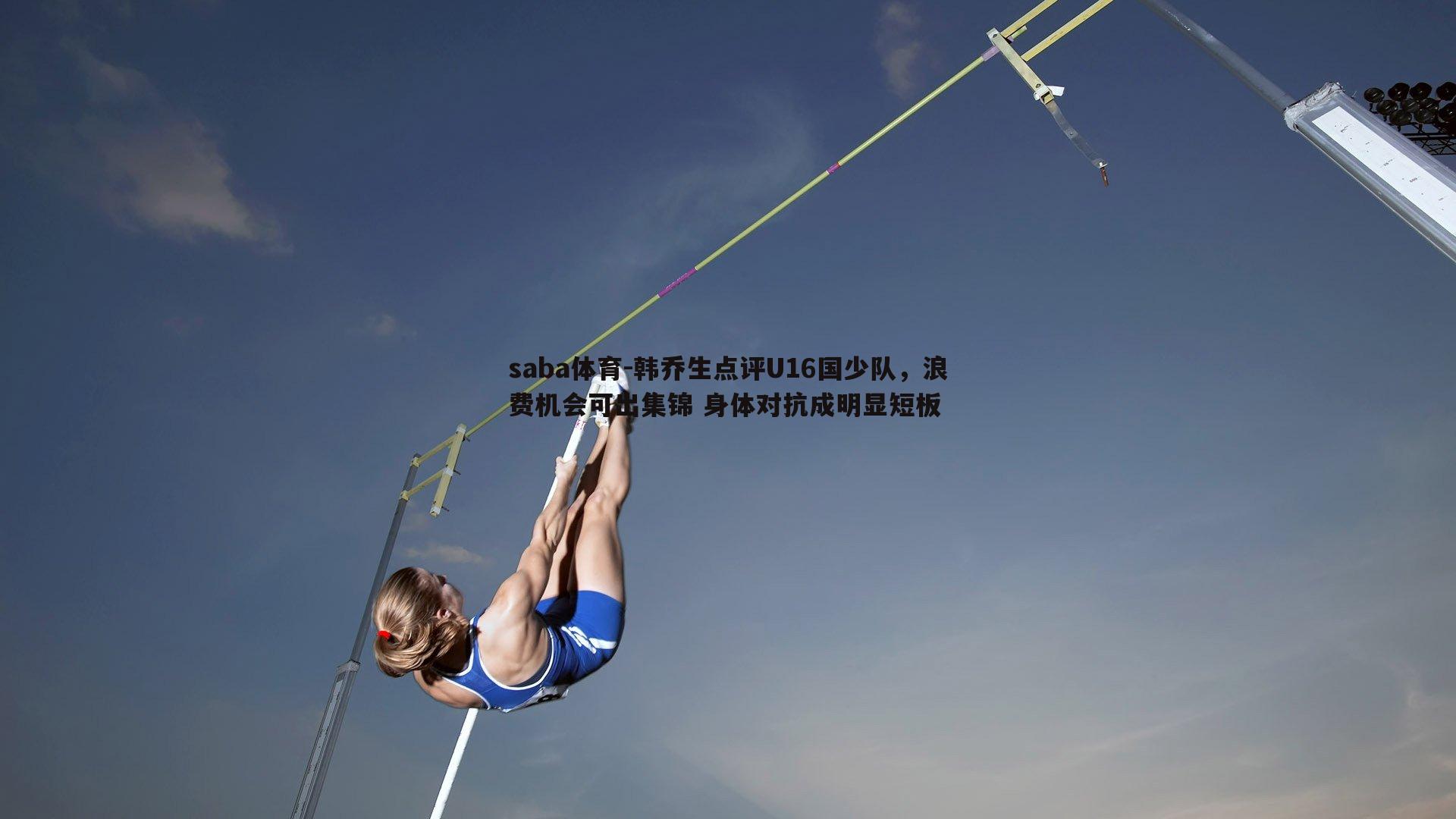 韩乔生点评U16国少队，浪费机会可出集锦 身体对抗成明显短板