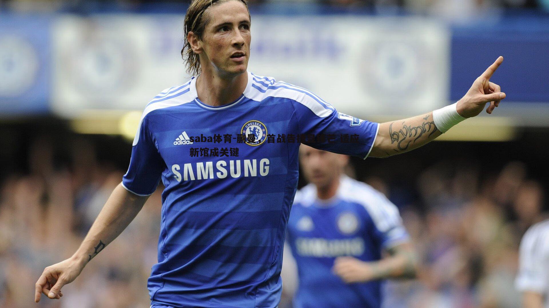 蒯曼,首战告捷显锋芒 适应新馆成关键